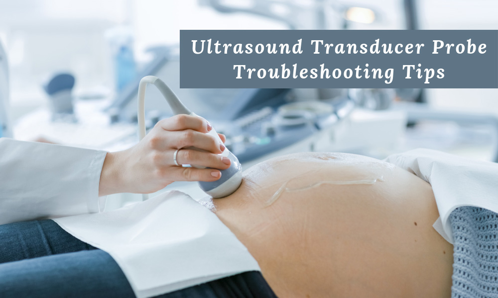 Ultrasound Transducer Probe Troubleshooting Tips